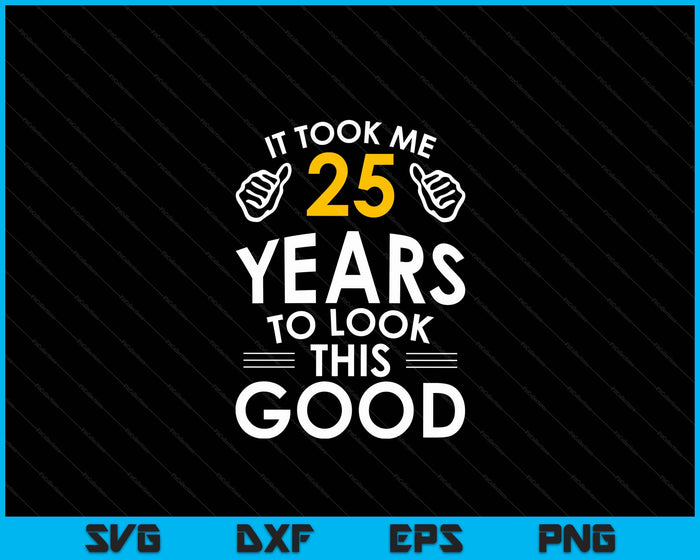 25th Birthday Gift, It Took Me 25 Years SVG PNG Digital Cutting Files 25th Birthday Gift, It Took Me 25 Years SVG PNG Digital Cutting Files