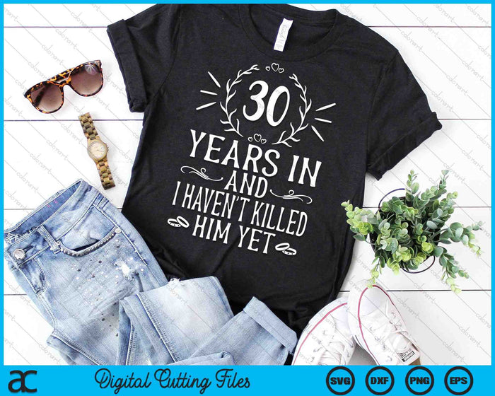 30 Years In And I Haven't Killed Him Yet 30th Wedding Anniversary SVG PNG Digital Cutting Files 30 Years In And I Haven't Killed Him Yet 30th Wedding Anniversary SVG PNG Digital Cutting Files