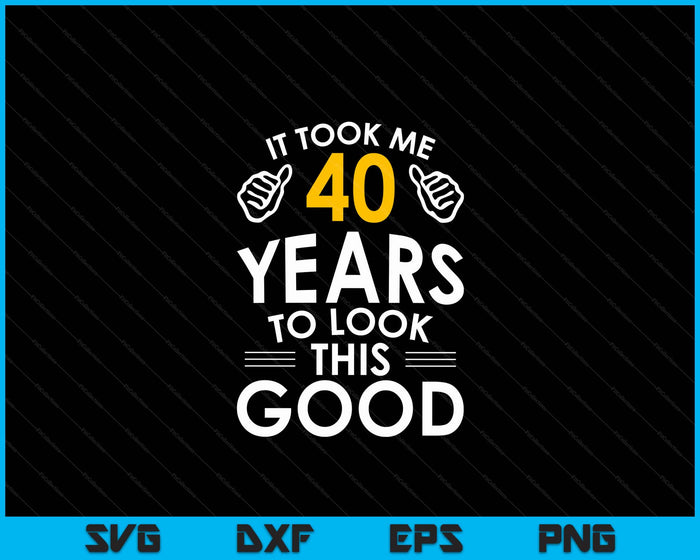40th Birthday Gift, It Took Me 40 Years SVG PNG Digital Cutting Files 40th Birthday Gift, It Took Me 40 Years SVG PNG Digital Cutting Files