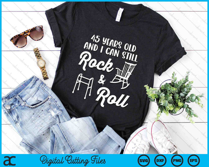 45 Years Old And I Can Still Rock And Roll Funny 45th Birthday SVG PNG Digital Cutting Files 45 Years Old And I Can Still Rock And Roll Funny 45th Birthday SVG PNG Digital Cutting Files