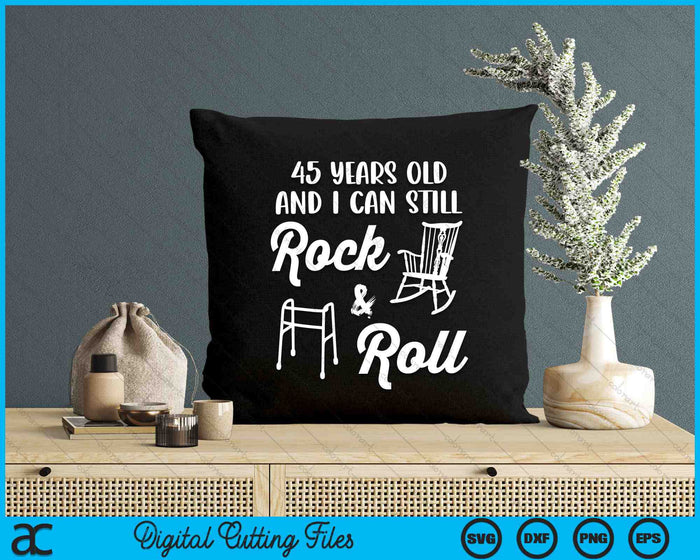 45 Years Old And I Can Still Rock And Roll Funny 45th Birthday SVG PNG Digital Cutting Files 45 Years Old And I Can Still Rock And Roll Funny 45th Birthday SVG PNG Digital Cutting Files