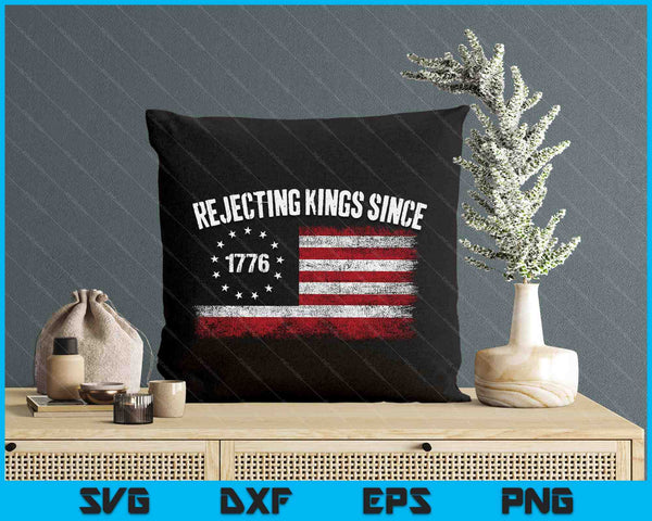 4th Of July Rejecting Kings Since 1776 Patriotic Usa Flag SVG PNG Digital Printable Files