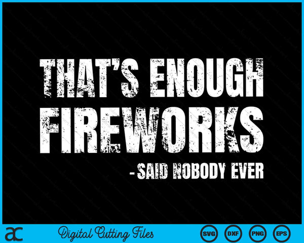 4th Of July That’s Enough Fireworks Said Nobody Ever SVG PNG Digital Cutting Files