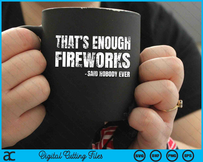 4th Of July That’s Enough Fireworks Said Nobody Ever SVG PNG Digital Cutting Files