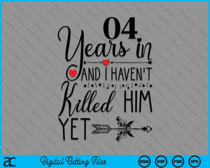 4th Wedding Anniversary 04 Years In And I Haven't Killed Him Yet SVG PNG Digital Printable Files 4th Wedding Anniversary 04 Years In And I Haven't Killed Him Yet SVG PNG Digital Printable Files