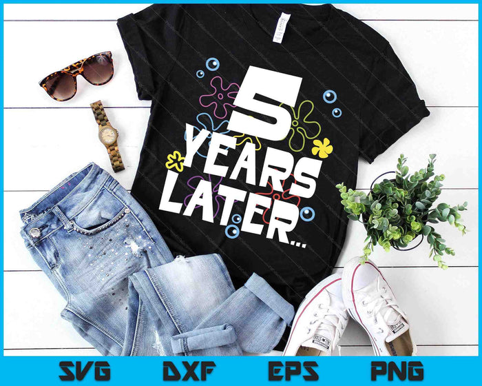5 Year Later Five 5 Year Old Birthday SVG PNG Digital Printable Files 5 Year Later Five 5 Year Old Birthday SVG PNG Digital Printable Files