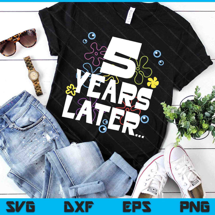 5 Year Later Five 5 Year Old Birthday SVG PNG Digital Printable Files 5 Year Later Five 5 Year Old Birthday SVG PNG Digital Printable Files
