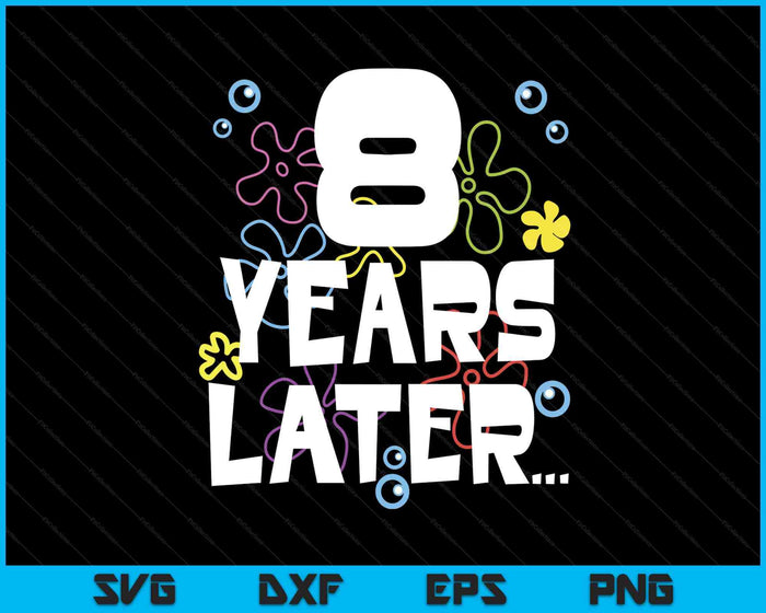 8 Year Later Eight 8 Year Old Birthday Gifts Boy Girls SVG PNG Digital Printable Files 8 Year Later Eight 8 Year Old Birthday Gifts Boy Girls SVG PNG Digital Printable Files