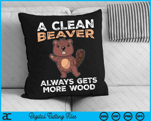 A Clean Beaver Always Gets More Wood Funny Beaver Wood SVG PNG Digital Cutting Files