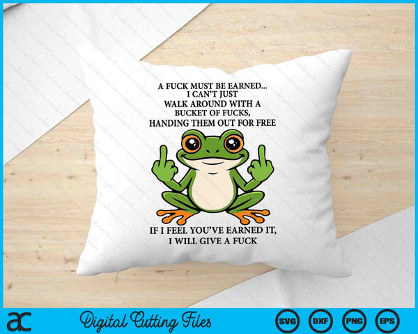 A Fuck Must Be Earned I Can't Just Walk Around With A Bucket SVG PNG Digital Printable Files