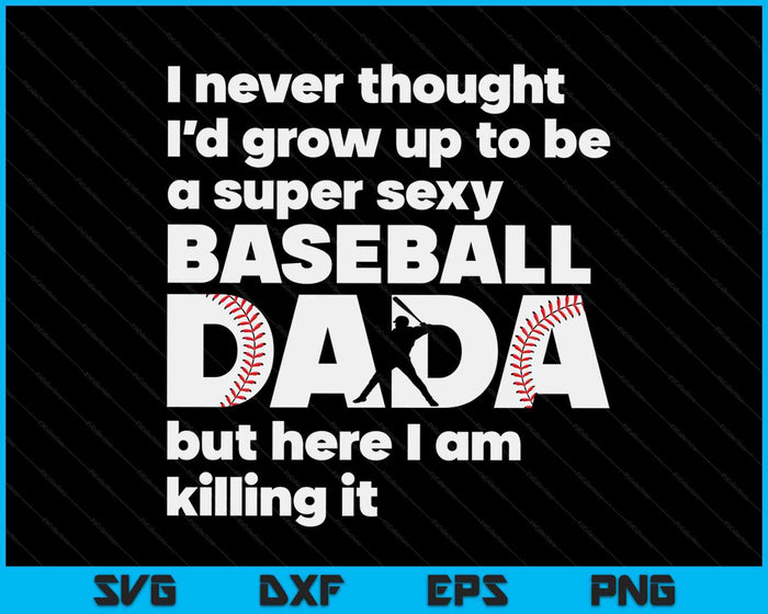 A Super Sexy Baseball Dada But Here I Am Fathers Day SVG PNG Digital Cutting Files