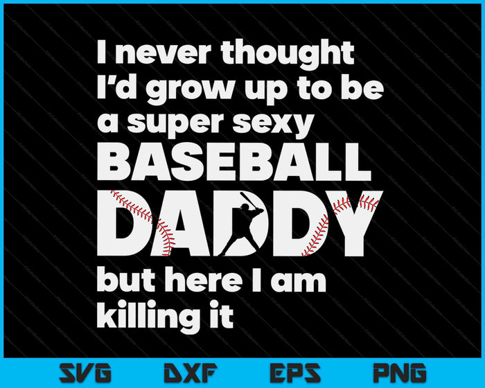 A Super Sexy Baseball Daddy But Here I Am Fathers Day SVG PNG Digital Cutting Files