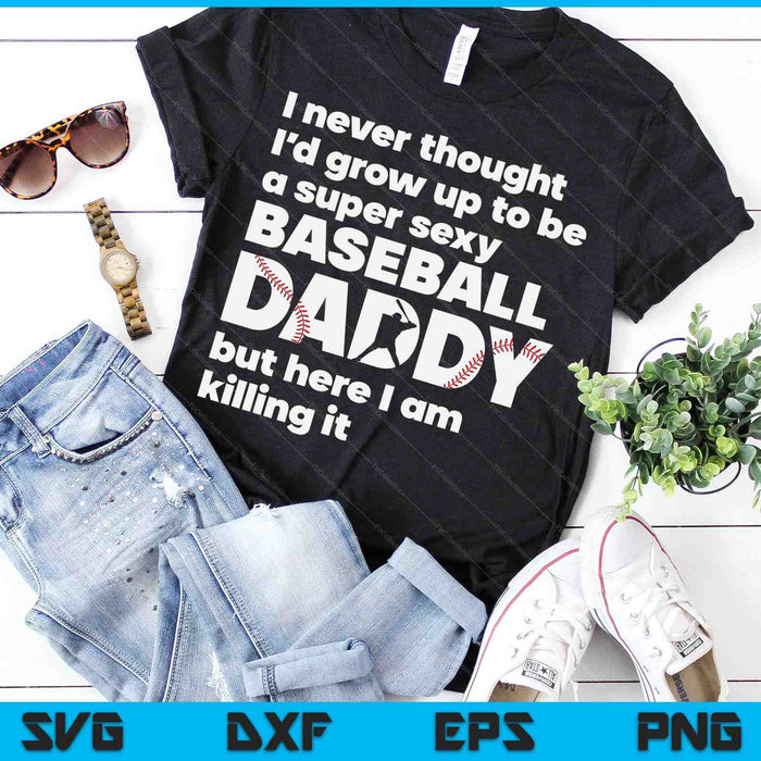 A Super Sexy Baseball Daddy But Here I Am Fathers Day SVG PNG Digital Cutting Files