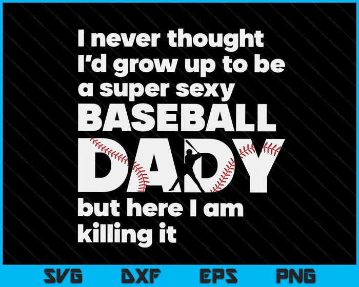 A Super Sexy Baseball Dady But Here I Am Fathers Day SVG PNG Digital Cutting Files