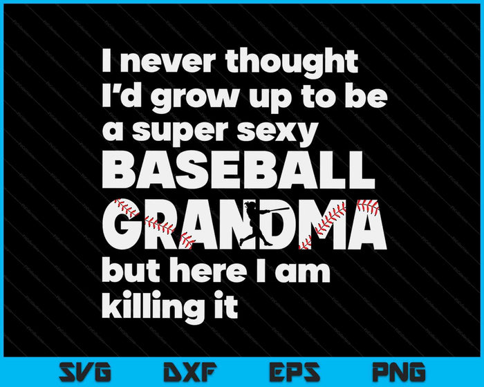 A Super Sexy Baseball Grandma But Here I Am Mothers Day SVG PNG Digital Cutting Files A Super Sexy Baseball Grandma But Here I Am Mothers Day SVG PNG Digital Cutting Files