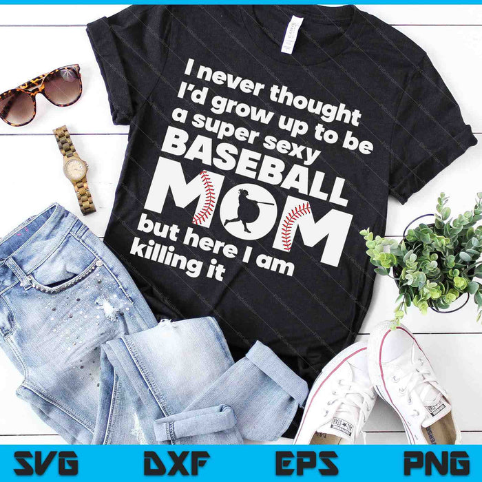 A Super Sexy Baseball Mom But Here I Am Mothers Day SVG PNG Digital Cutting Files A Super Sexy Baseball Mom But Here I Am Mothers Day SVG PNG Digital Cutting Files
