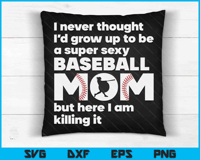 A Super Sexy Baseball Mom But Here I Am Mothers Day SVG PNG Digital Cutting Files A Super Sexy Baseball Mom But Here I Am Mothers Day SVG PNG Digital Cutting Files