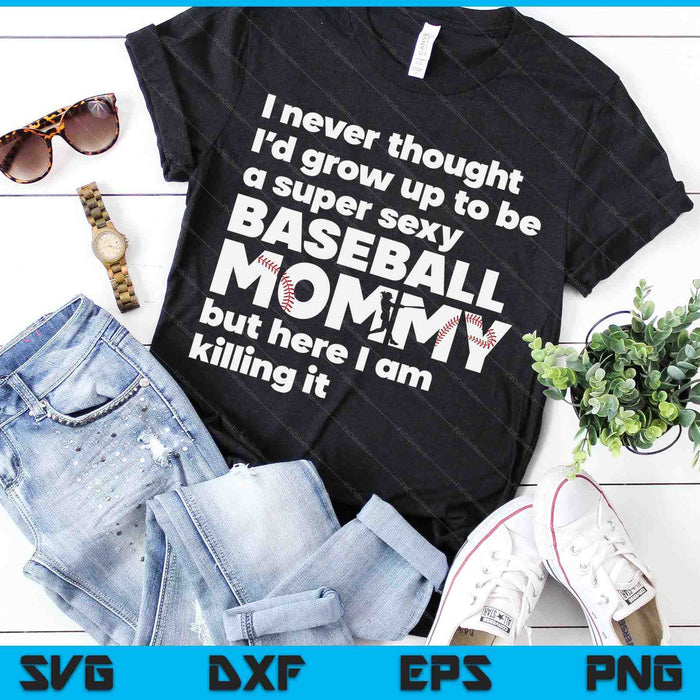 A Super Sexy Baseball Mommy But Here I Am Mothers Day SVG PNG Digital Cutting Files A Super Sexy Baseball Mommy But Here I Am Mothers Day SVG PNG Digital Cutting Files