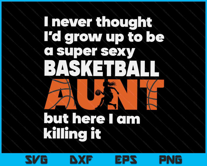 A Super Sexy Basketball Aunt But Here I Am Mothers Day SVG PNG Digital Cutting Files A Super Sexy Basketball Aunt But Here I Am Mothers Day SVG PNG Digital Cutting Files