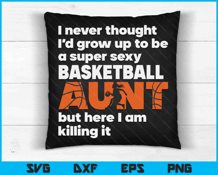 A Super Sexy Basketball Aunt But Here I Am Mothers Day SVG PNG Digital Cutting Files A Super Sexy Basketball Aunt But Here I Am Mothers Day SVG PNG Digital Cutting Files
