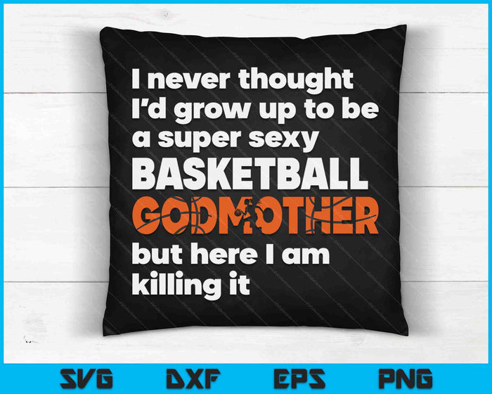 A Super Sexy Basketball Godmother But Here I Am Mothers Day SVG PNG Digital Cutting Files A Super Sexy Basketball Godmother But Here I Am Mothers Day SVG PNG Digital Cutting Files
