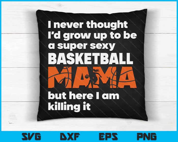 A Super Sexy Basketball Mama But Here I Am Mothers Day SVG PNG Digital Cutting Files A Super Sexy Basketball Mama But Here I Am Mothers Day SVG PNG Digital Cutting Files