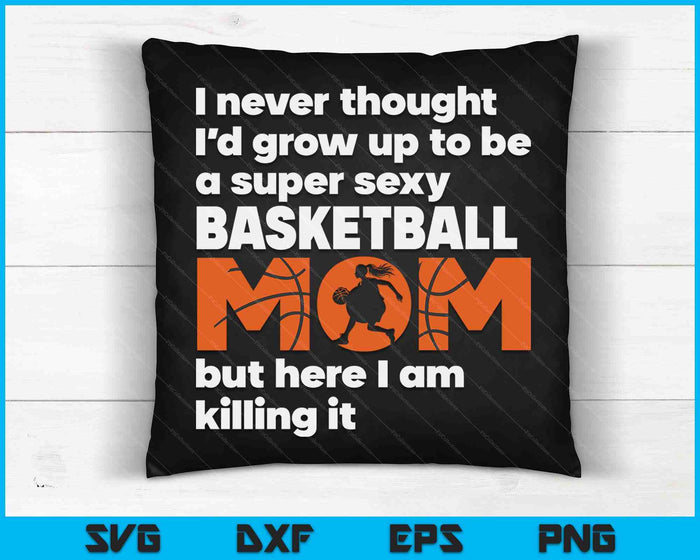 A Super Sexy Basketball Mom But Here I Am Mothers Day SVG PNG Digital Cutting Files A Super Sexy Basketball Mom But Here I Am Mothers Day SVG PNG Digital Cutting Files