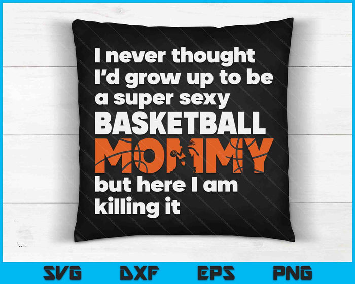 A Super Sexy Basketball Mommy But Here I Am Mothers Day SVG PNG Digital Cutting Files A Super Sexy Basketball Mommy But Here I Am Mothers Day SVG PNG Digital Cutting Files