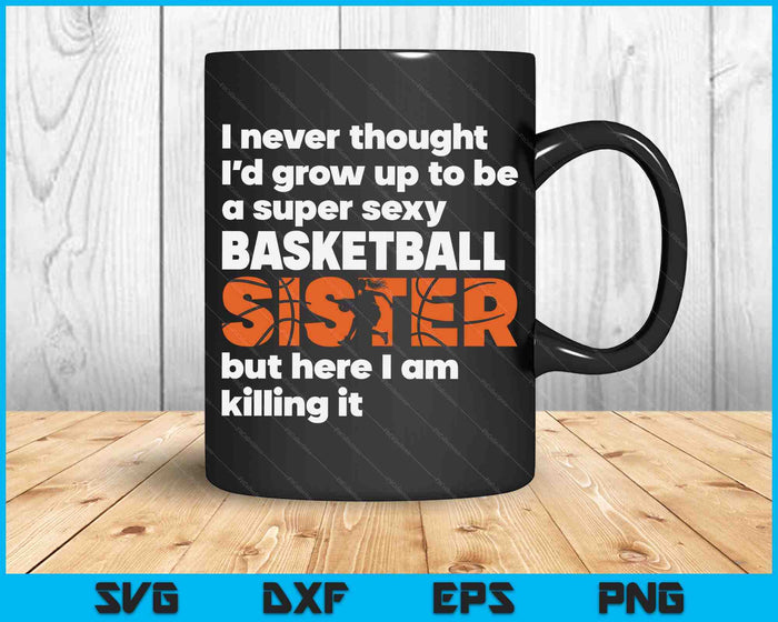 A Super Sexy Basketball Sister But Here I Am Mothers Day SVG PNG Digital Cutting Files A Super Sexy Basketball Sister But Here I Am Mothers Day SVG PNG Digital Cutting Files