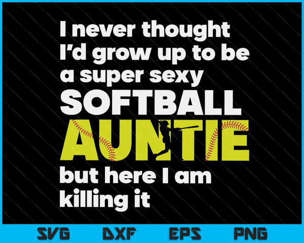 A Super Sexy Softball Auntie But Here I Am Mothers Day SVG PNG Digital Cutting Files