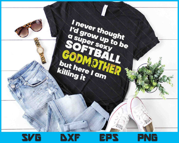 A Super Sexy Softball Godmother But Here I Am Mothers Day SVG PNG Digital Cutting Files