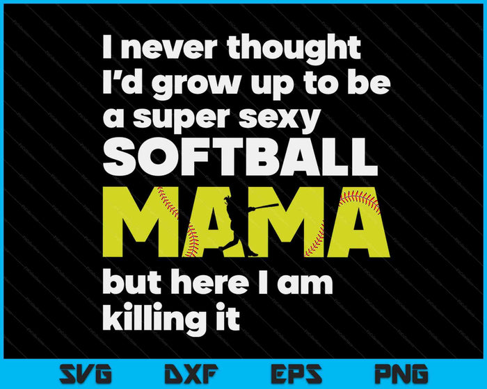 A Super Sexy Softball Mama But Here I Am Mothers Day SVG PNG Digital Cutting Files A Super Sexy Softball Mama But Here I Am Mothers Day SVG PNG Digital Cutting Files