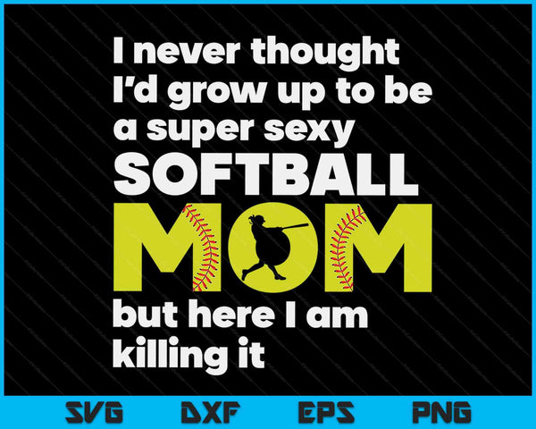 A Super Sexy Softball Mom But Here I Am Mothers Day SVG PNG Digital Cutting Files