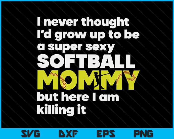 A Super Sexy Softball Mommy But Here I Am Mothers Day SVG PNG Digital Cutting Files A Super Sexy Softball Mommy But Here I Am Mothers Day SVG PNG Digital Cutting Files