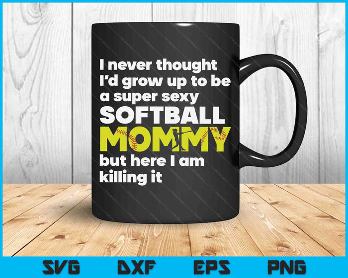 A Super Sexy Softball Mommy But Here I Am Mothers Day SVG PNG Digital Cutting Files