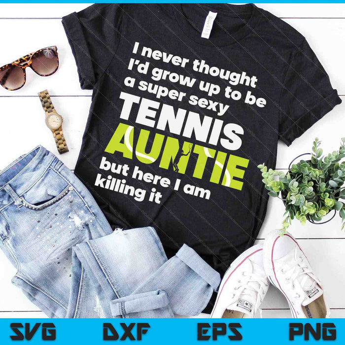 A Super Sexy Tennis Auntie But Here I Am Mothers Day SVG PNG Digital Cutting Files A Super Sexy Tennis Auntie But Here I Am Mothers Day SVG PNG Digital Cutting Files