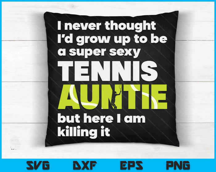 A Super Sexy Tennis Auntie But Here I Am Mothers Day SVG PNG Digital Cutting Files A Super Sexy Tennis Auntie But Here I Am Mothers Day SVG PNG Digital Cutting Files