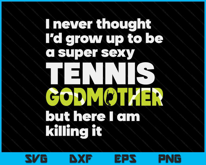 A Super Sexy Tennis Godmother But Here I Am Mothers Day SVG PNG Digital Cutting Files A Super Sexy Tennis Godmother But Here I Am Mothers Day SVG PNG Digital Cutting Files