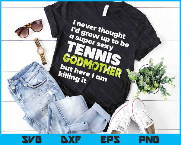 A Super Sexy Tennis Godmother But Here I Am Mothers Day SVG PNG Digital Cutting Files
