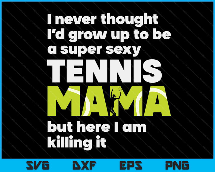 A Super Sexy Tennis Mama But Here I Am Mothers Day SVG PNG Digital Cutting Files A Super Sexy Tennis Mama But Here I Am Mothers Day SVG PNG Digital Cutting Files
