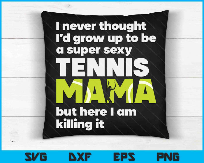 A Super Sexy Tennis Mama But Here I Am Mothers Day SVG PNG Digital Cutting Files A Super Sexy Tennis Mama But Here I Am Mothers Day SVG PNG Digital Cutting Files
