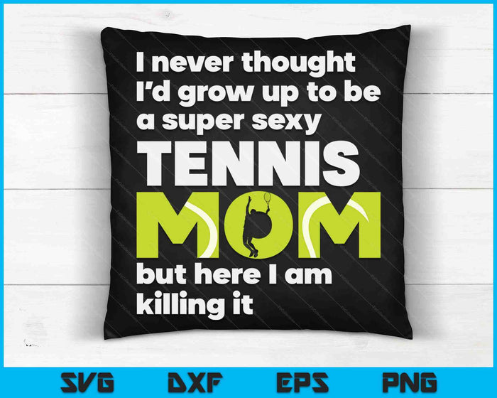 A Super Sexy Tennis Mom But Here I Am Mothers Day SVG PNG Digital Cutting Files A Super Sexy Tennis Mom But Here I Am Mothers Day SVG PNG Digital Cutting Files