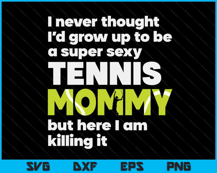 A Super Sexy Tennis Mommy But Here I Am Mothers Day SVG PNG Digital Cutting Files A Super Sexy Tennis Mommy But Here I Am Mothers Day SVG PNG Digital Cutting Files