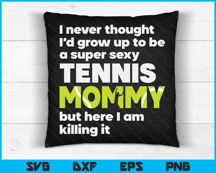 A Super Sexy Tennis Mommy But Here I Am Mothers Day SVG PNG Digital Cutting Files A Super Sexy Tennis Mommy But Here I Am Mothers Day SVG PNG Digital Cutting Files