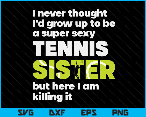 A Super Sexy Tennis Sister But Here I Am Mothers Day SVG PNG Digital Cutting Files