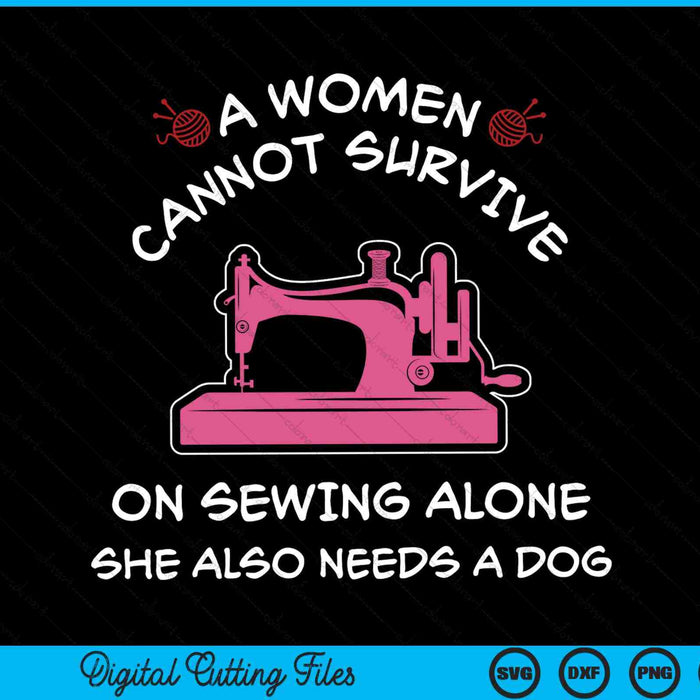 A Women Cannot Survive On Sewing Alone Sewing Machine SVG PNG Digital Cutting Files