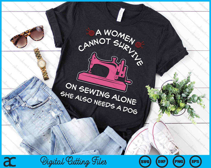 A Women Cannot Survive On Sewing Alone Sewing Machine SVG PNG Digital Cutting Files