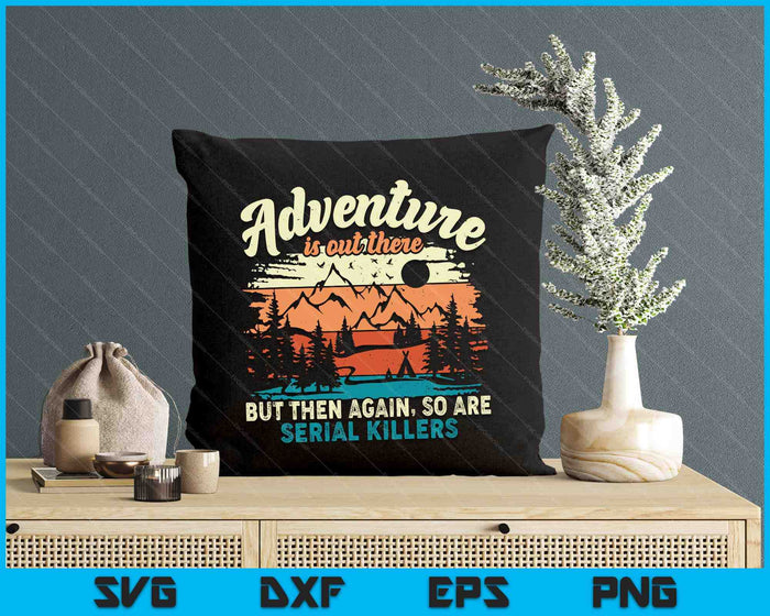 Adventure Is Out There But Then Again, So Are Serial Killers SVG PNG Digital Printable Files Adventure Is Out There But Then Again, So Are Serial Killers SVG PNG Digital Printable Files