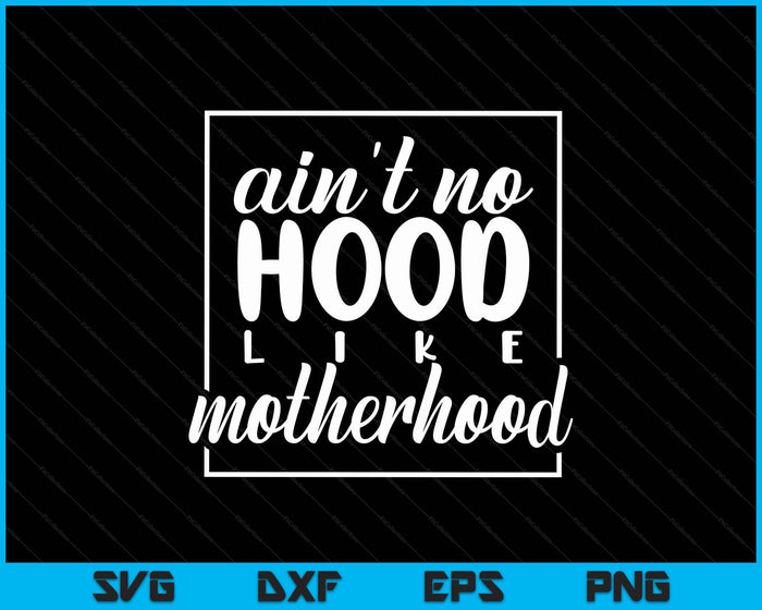 Ain't No Hood Like A Motherhood Mom Life SVG PNG Digital Printable Files Ain't No Hood Like A Motherhood Mom Life SVG PNG Digital Printable Files