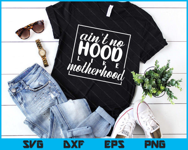 Ain't No Hood Like A Motherhood Mom Life SVG PNG Digital Printable Files